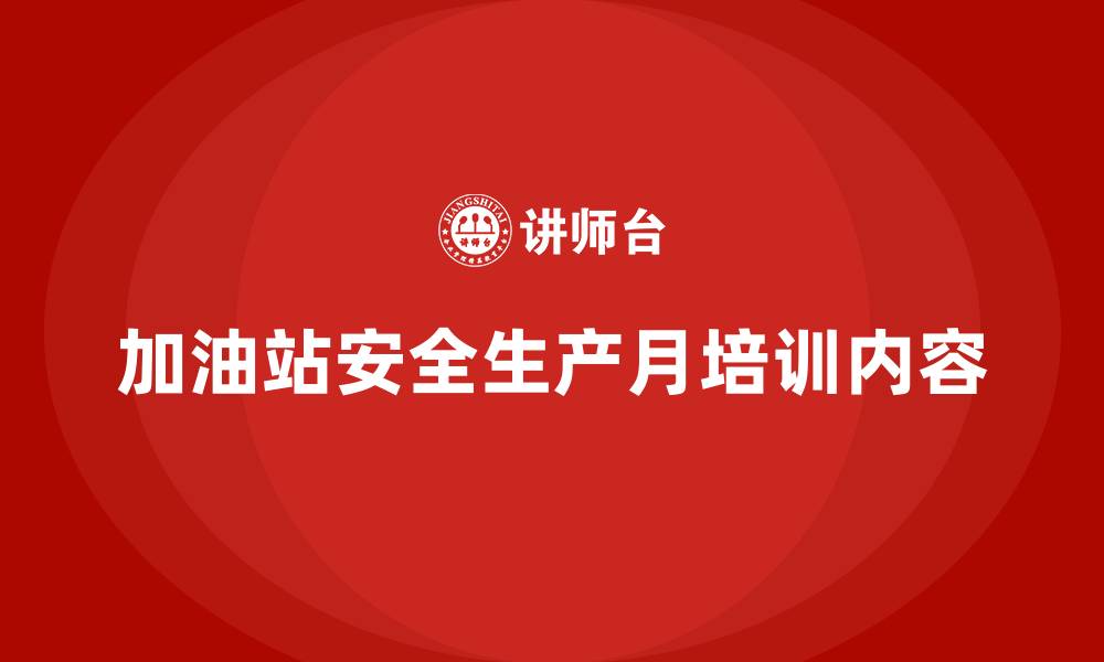 加油站安全生产月培训内容