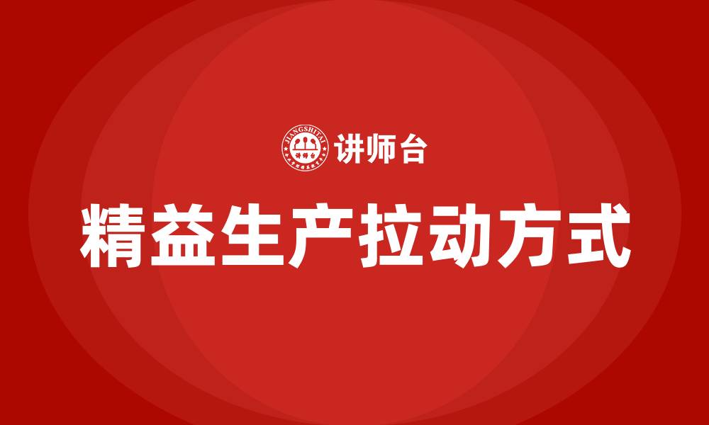 文章精益生产拉动生产方式的缩略图