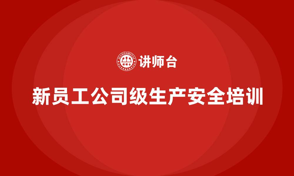 文章新员工公司级生产安全培训的缩略图