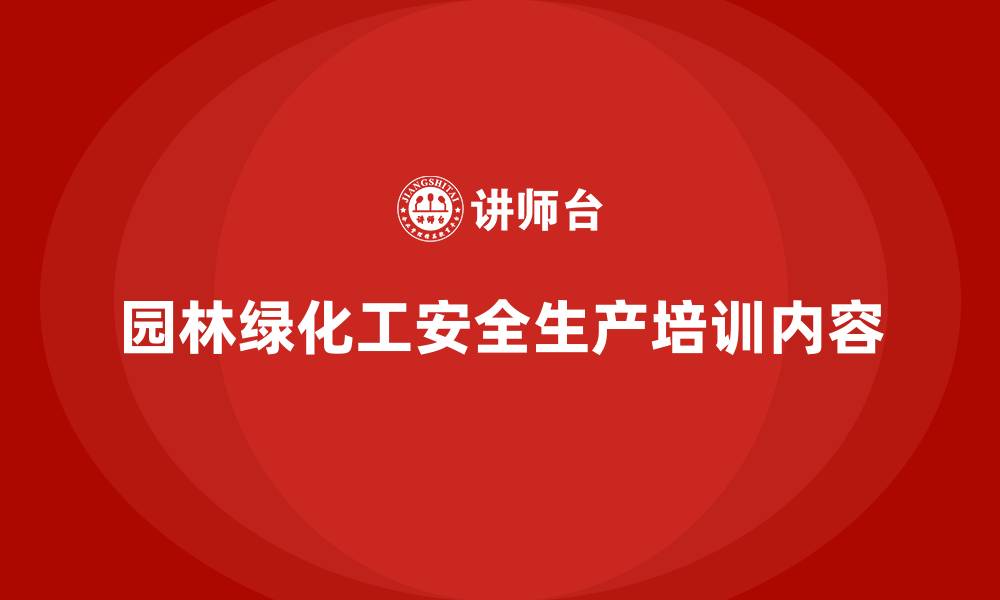 文章园林绿化工安全生产培训内容的缩略图