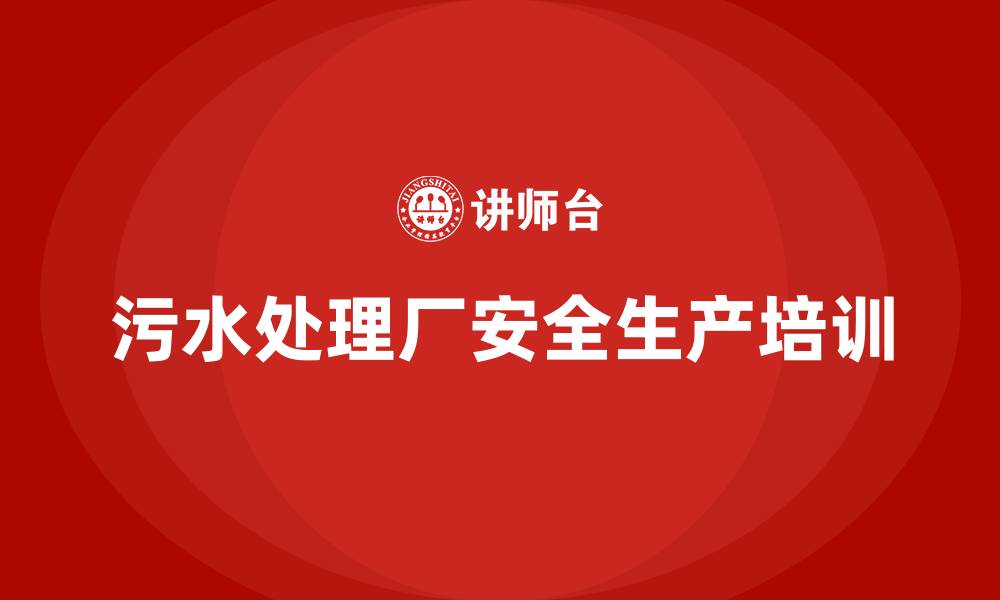 文章污水处理厂安全生产培训的缩略图