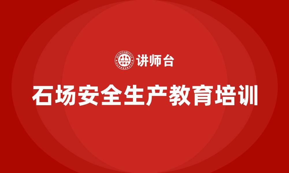 文章石场安全生产教育培训的缩略图