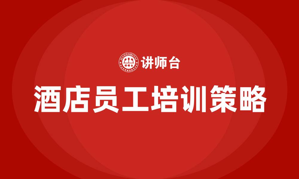 文章酒店员工培训方案的缩略图