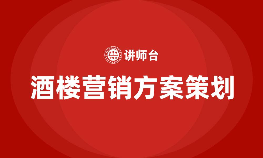 文章酒楼营销方案策划的缩略图