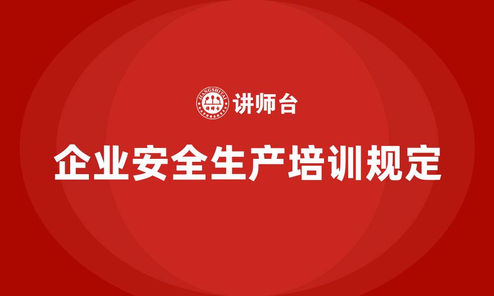 文章企业安全生产培训规定的缩略图