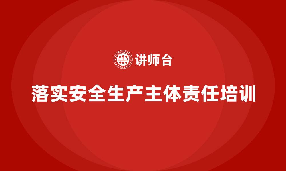 文章落实安全生产主体责任培训的缩略图