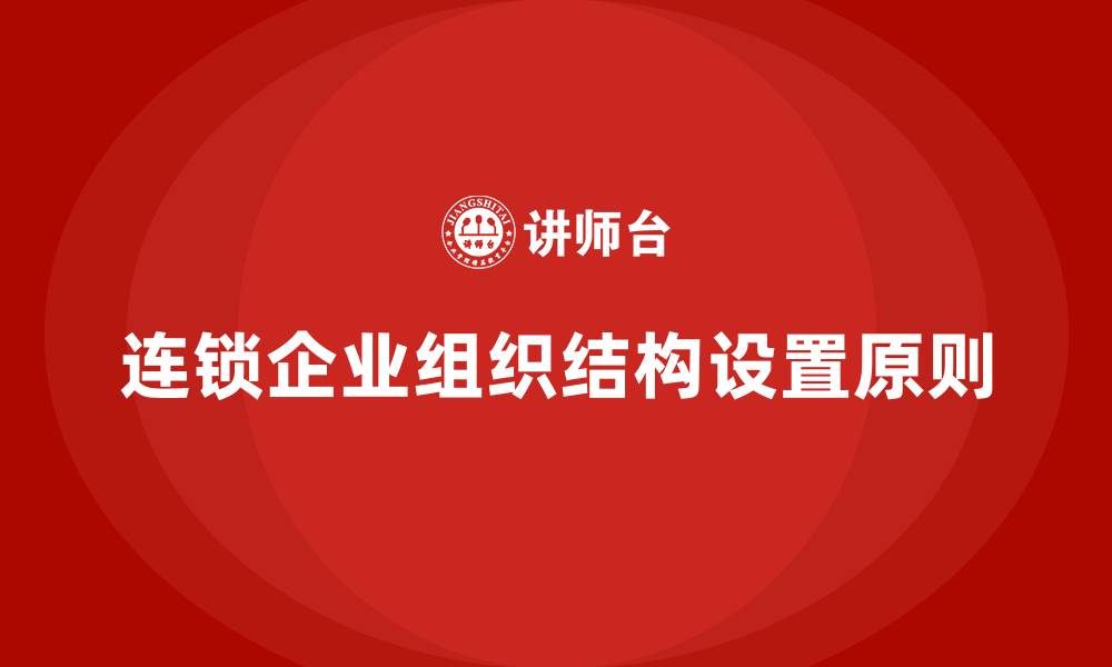 文章连锁企业组织结构设置的原则包括的缩略图