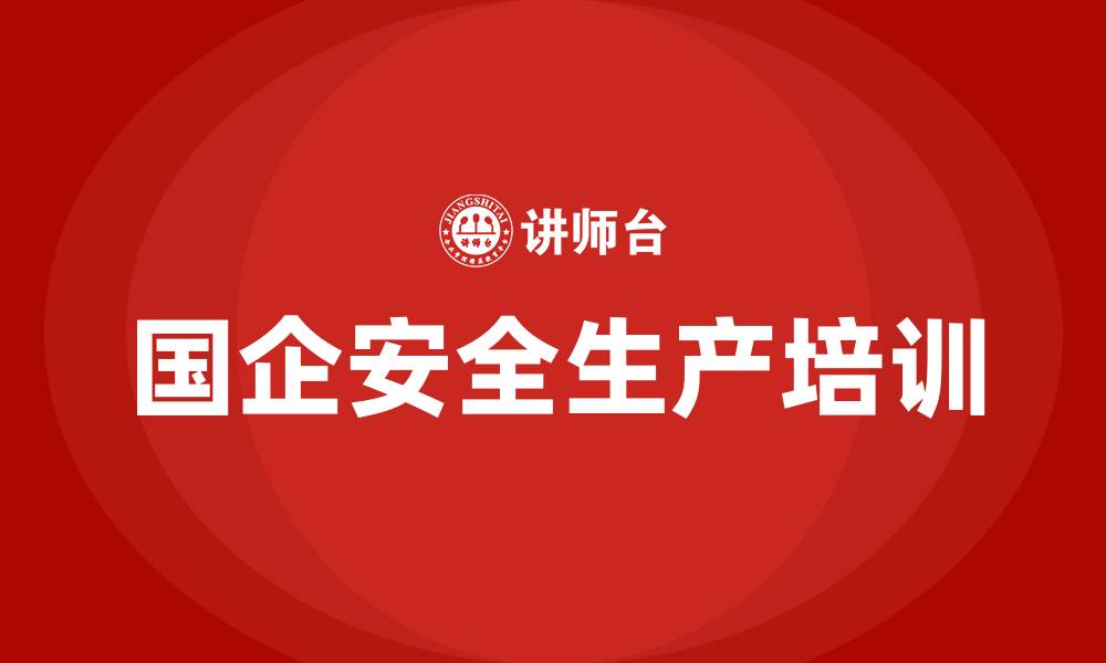 文章国企安全生产培训的缩略图