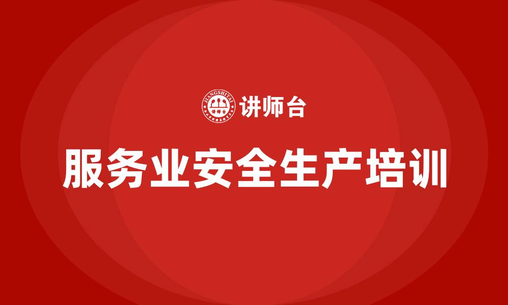 文章服务业安全生产培训的缩略图