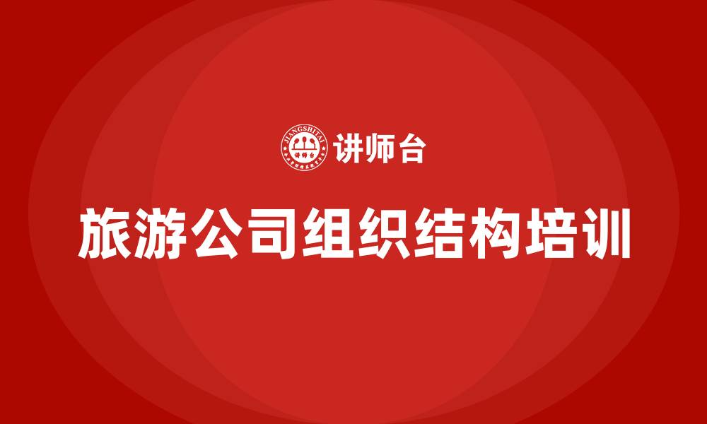 文章旅游公司内部组织结构的缩略图