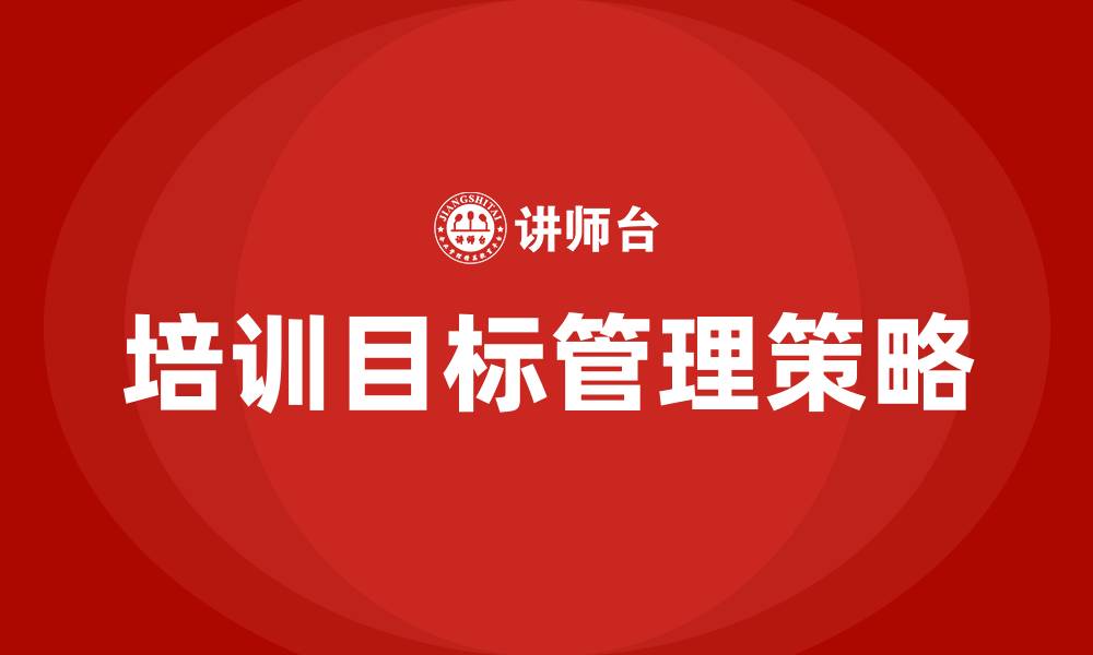 文章企业培训目标管理的缩略图