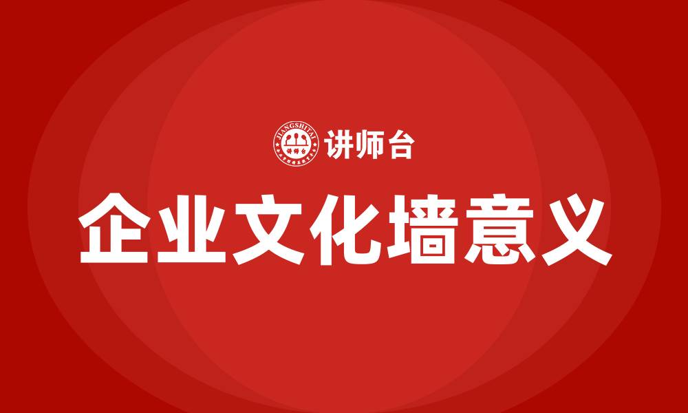 文章企业文化墙的作用和意义的缩略图