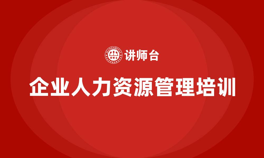 文章企业人力资源管理培训的缩略图