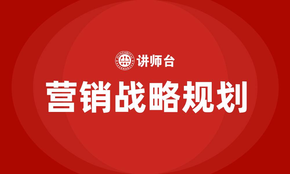 文章企业营销战略规划的缩略图