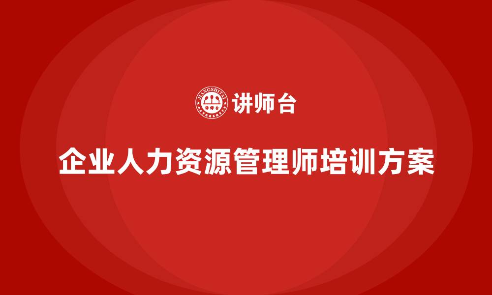 企业人力资源管理师培训方案