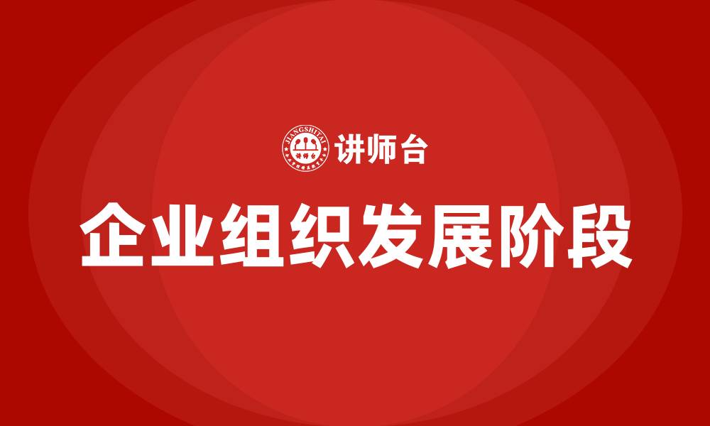 文章企业组织发展的四个阶段的缩略图