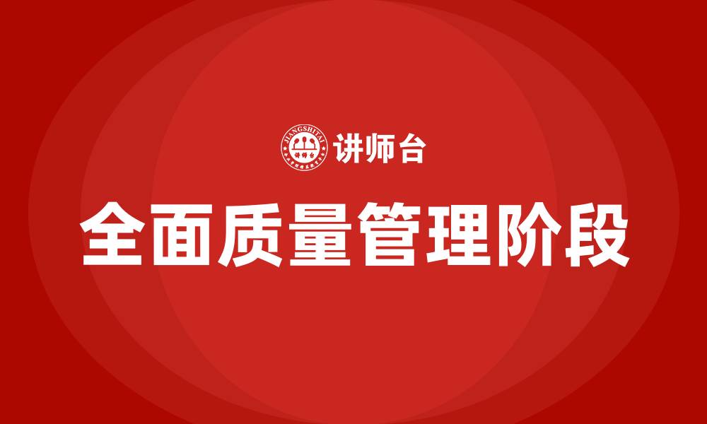 文章全面质量管理的四个阶段的缩略图