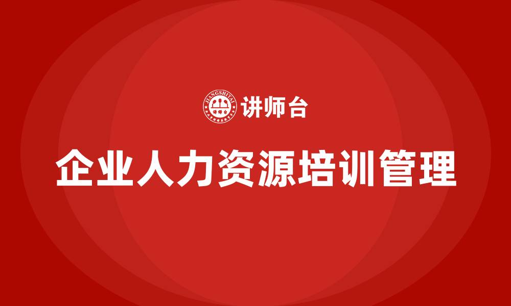 文章企业人力资源培训管理的缩略图