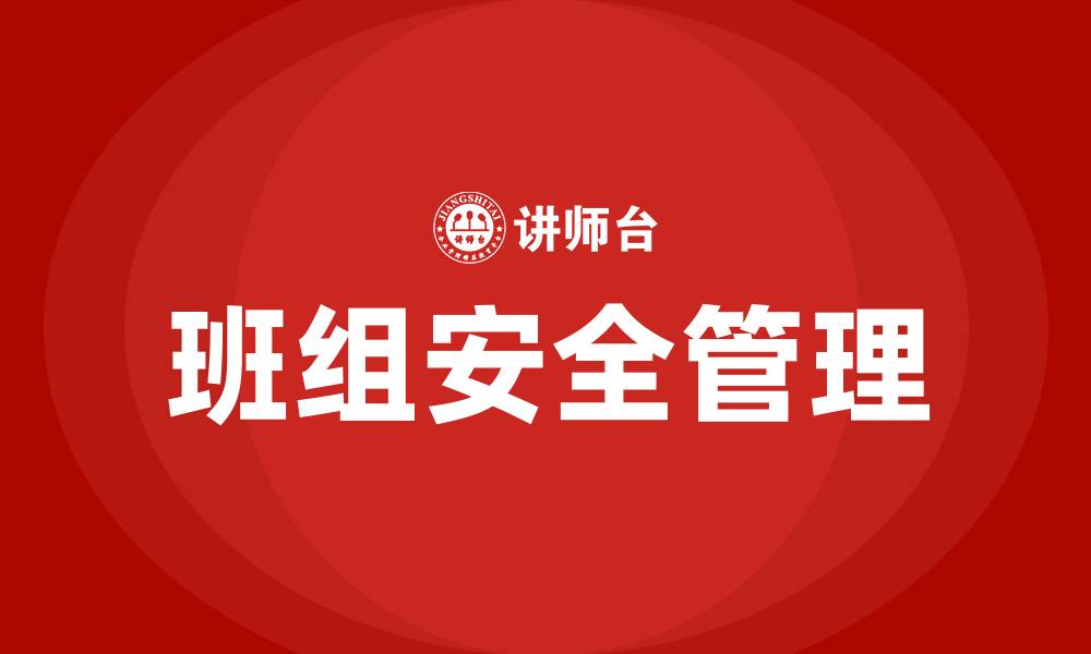 文章如何做好班组安全管理工作的缩略图