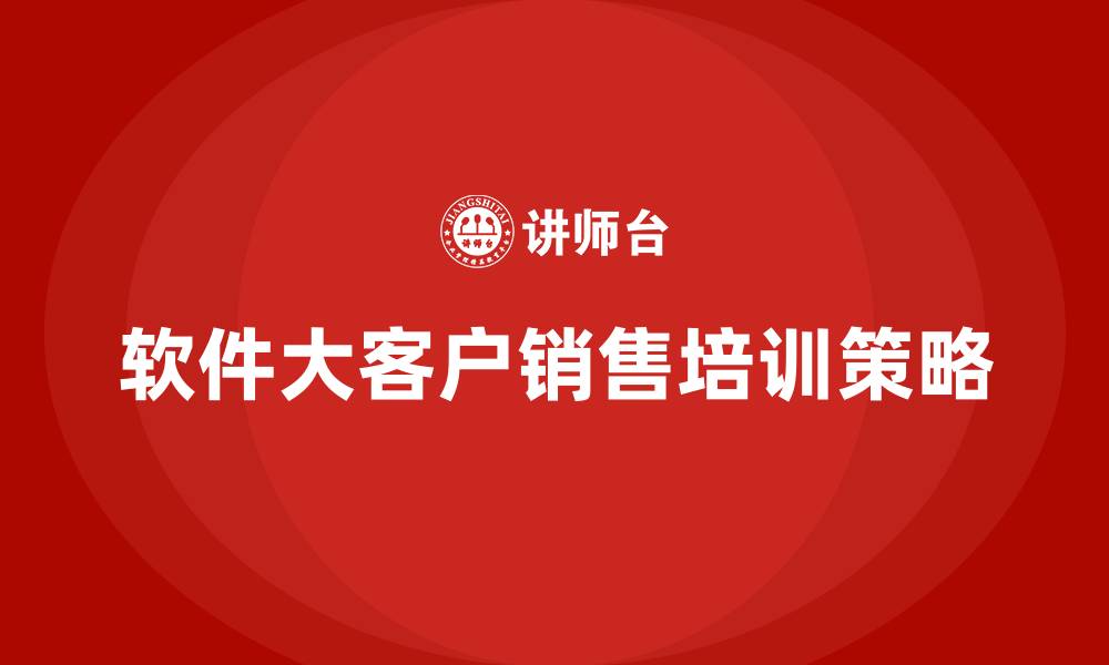 文章软件大客户销售的缩略图