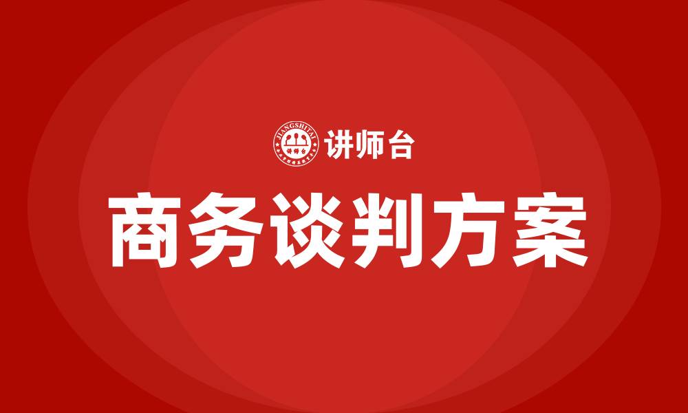 文章商务谈判方案具体包括哪些内容的缩略图