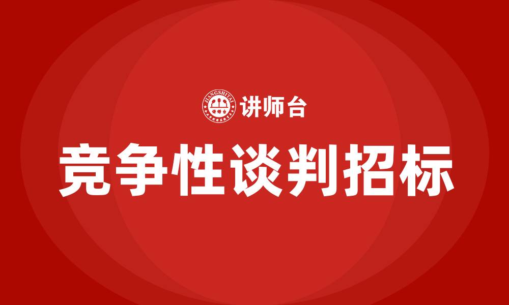 文章什么叫竞争性谈判招标的缩略图