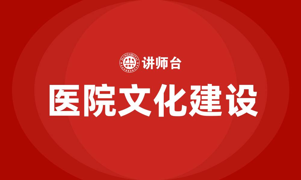 文章什么叫医院文化建设的缩略图