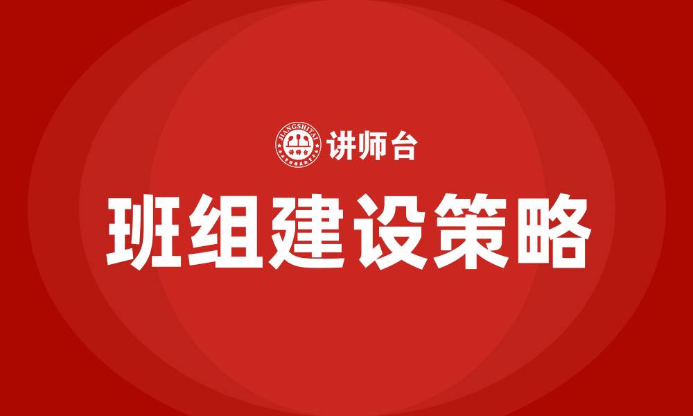 文章什么是班组建设的缩略图