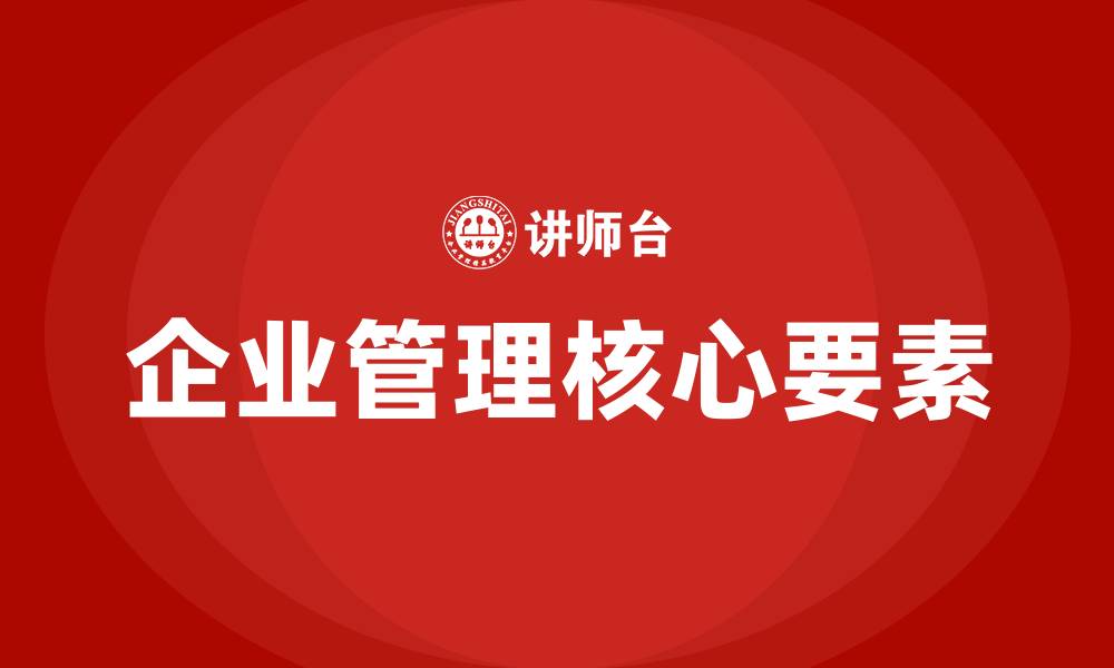 文章什么是企业管理的核心的缩略图