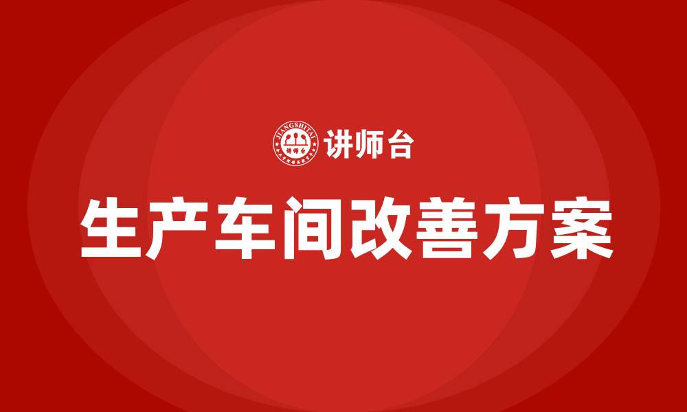 文章生产车间改善方案有哪些的缩略图