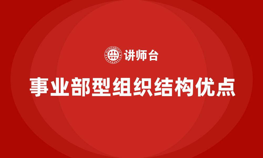 文章事业部型组织结构的主要优点有的缩略图