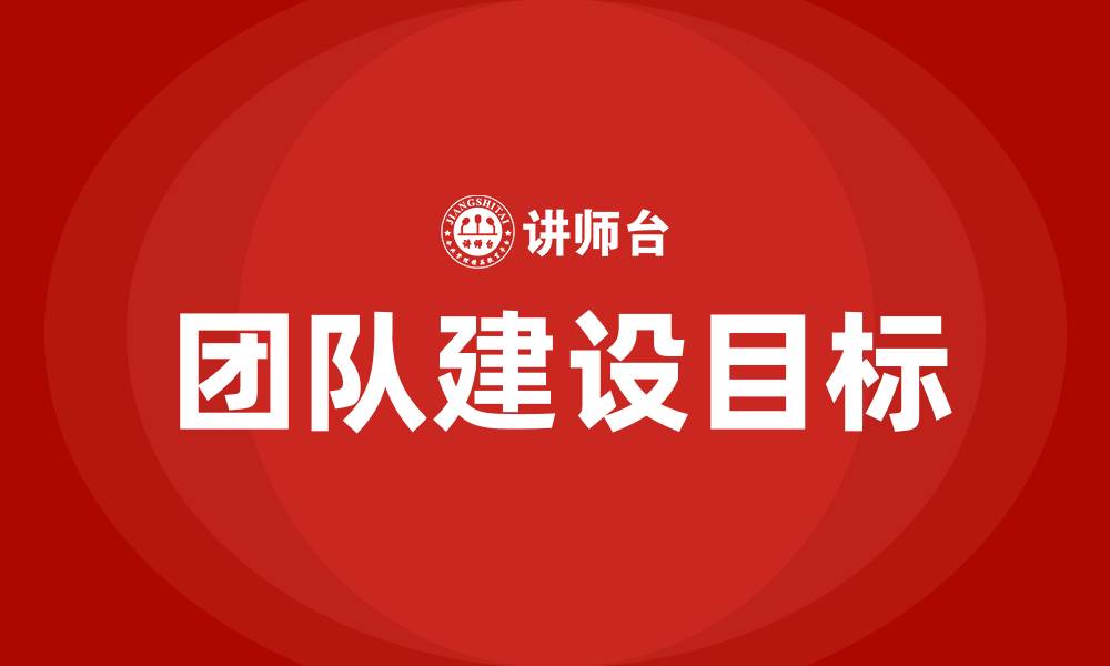 文章团队建设的目标的缩略图
