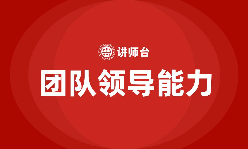 文章团队领导具备的能力的缩略图