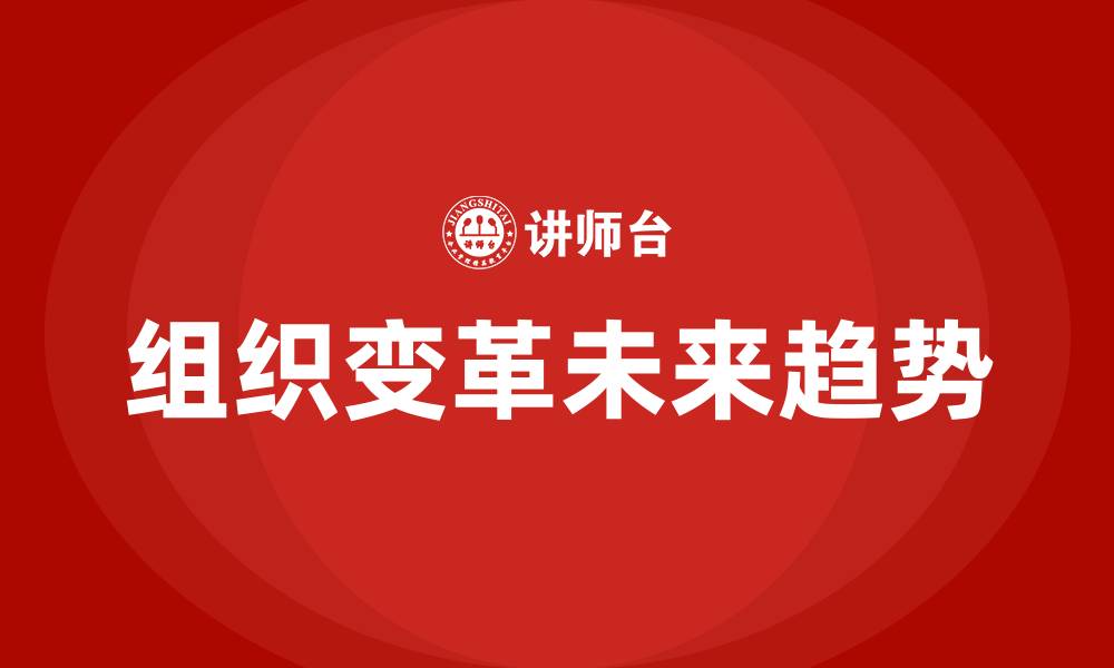 组织变革未来趋势