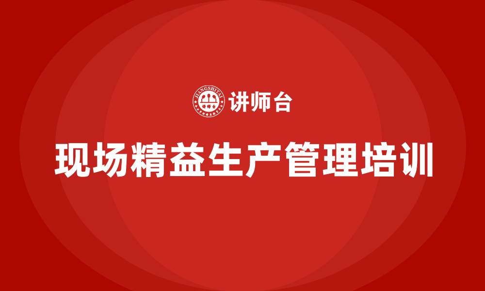 文章现场精益生产管理的缩略图