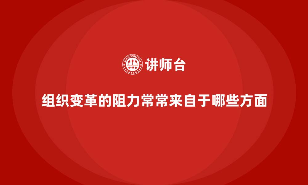 文章组织变革的阻力常常来自于哪些方面的缩略图