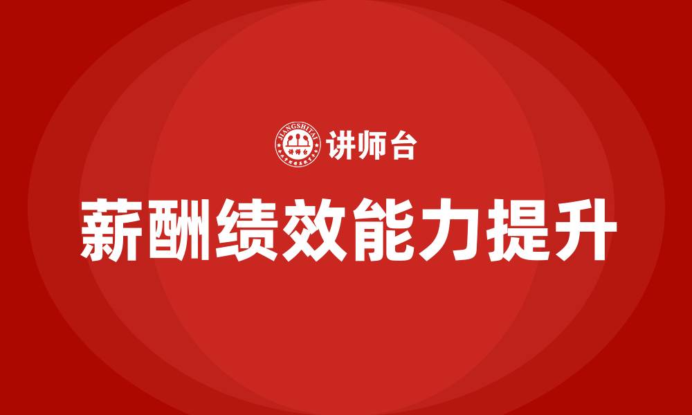 文章薪酬绩效岗位必备能力的缩略图