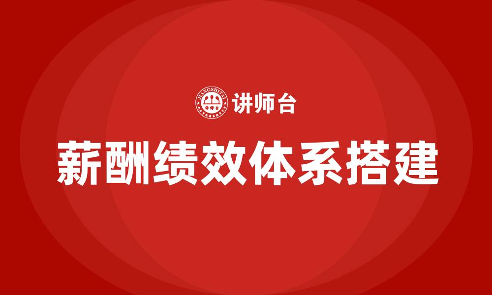 文章薪酬绩效体系如何搭建的缩略图