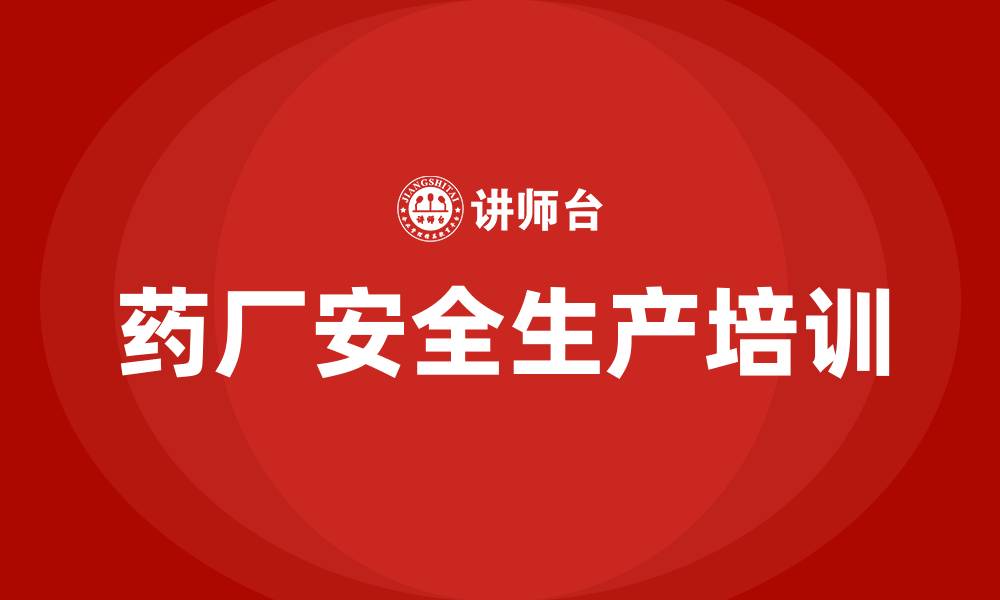文章药厂安全生产安全培训的缩略图