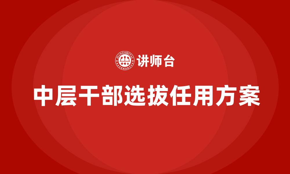 中层干部选拔任用方案