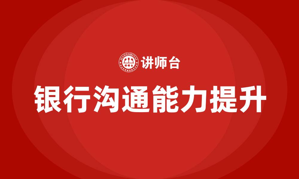 文章银行沟通技巧培训的缩略图