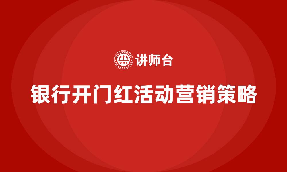 文章银行开门红活动营销方案的缩略图