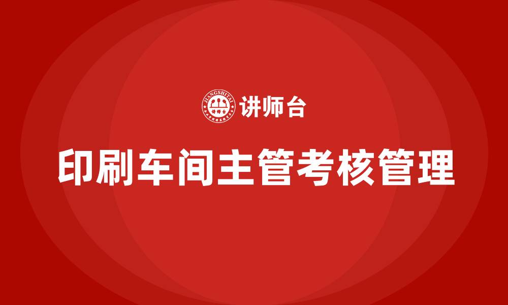 文章印刷车间主管考核管理办法的缩略图
