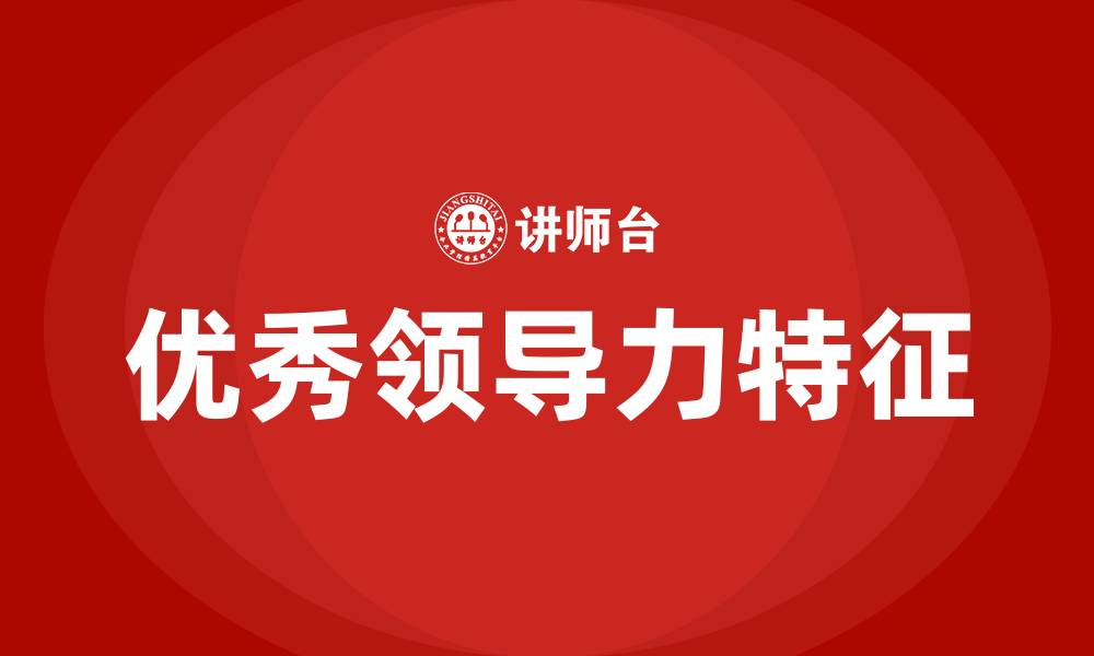 文章优秀领导力的四个特征的缩略图