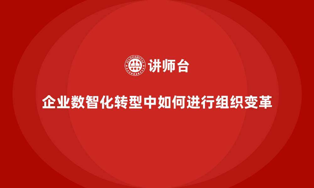 文章企业数智化转型中如何进行组织变革的缩略图