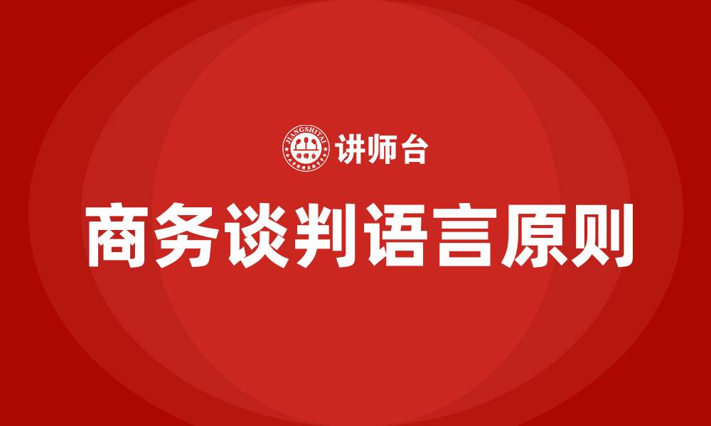 文章正确运用商务谈判语言的原则是什么的缩略图