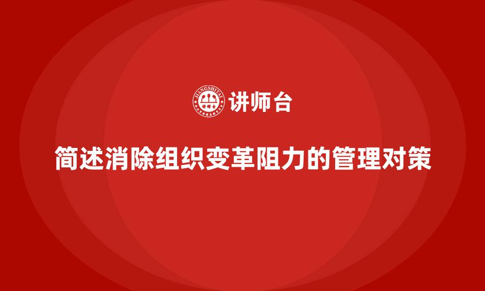 文章简述消除组织变革阻力的管理对策的缩略图