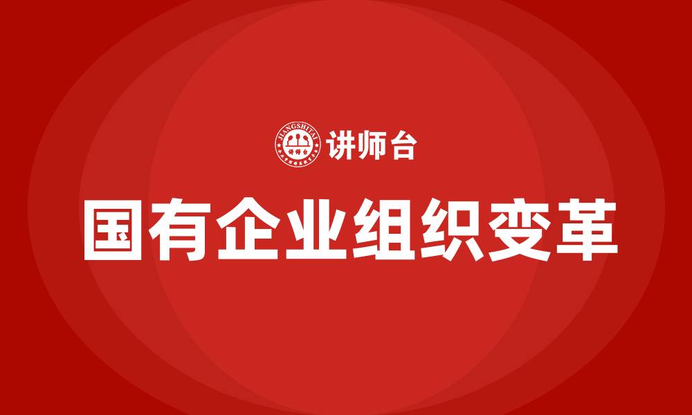 文章国有企业组织变革的缩略图