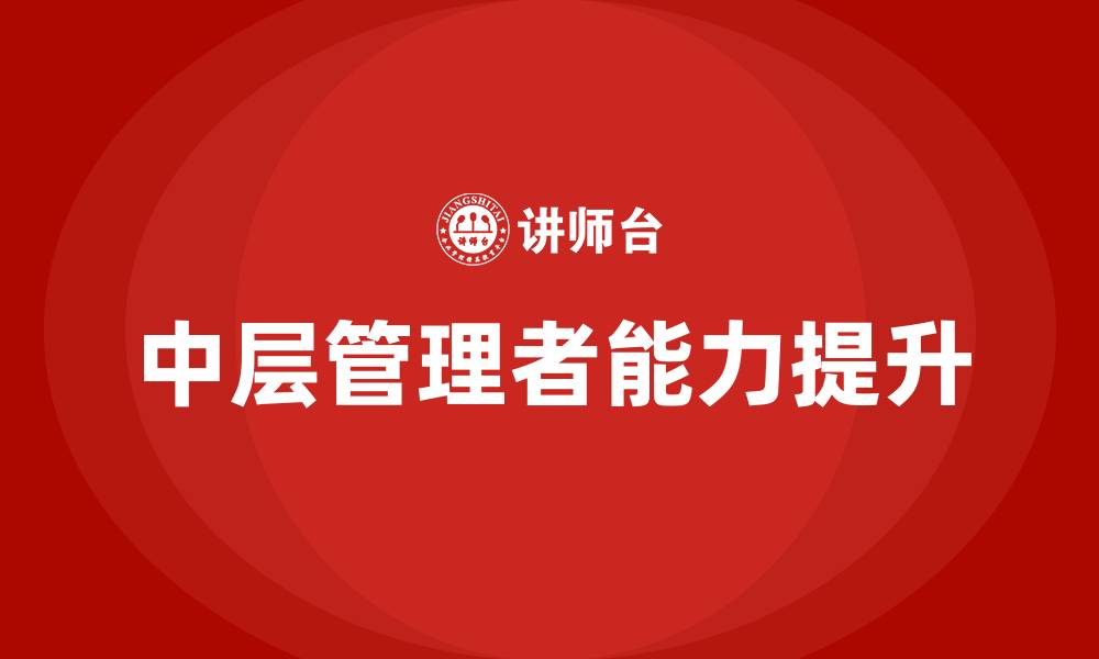 文章中层管理者应具备的能力的缩略图