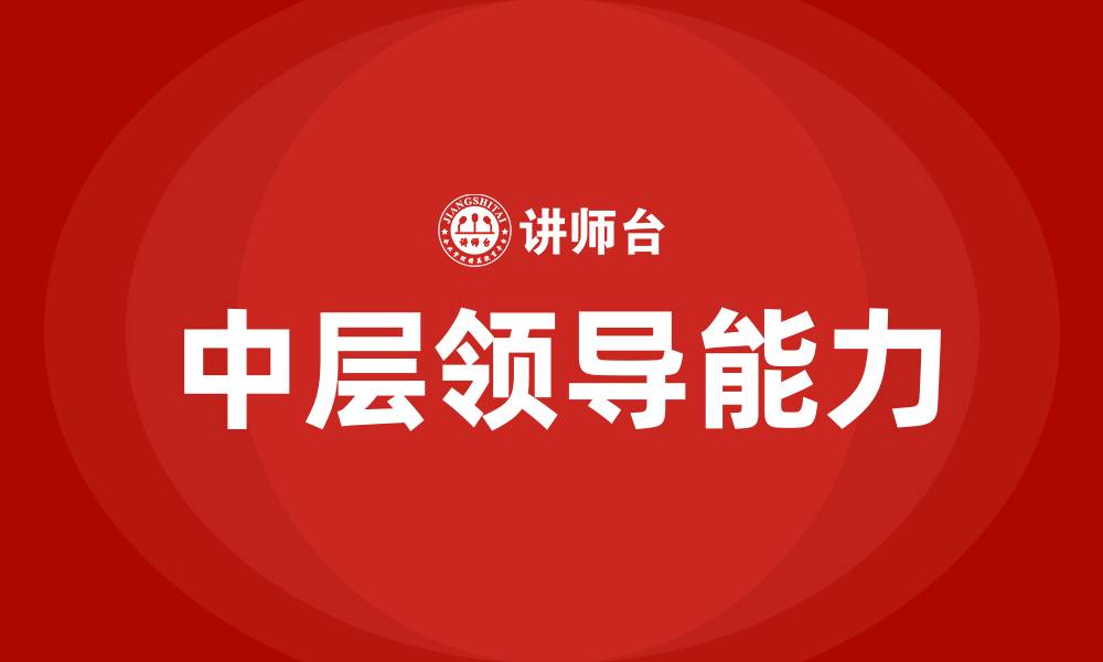 文章中层领导必备的7种能力的缩略图
